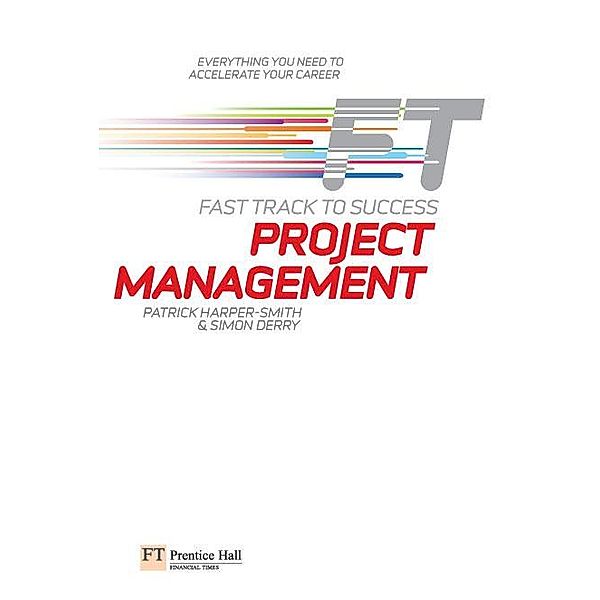 Project Management: Fast Track to Success / FT Publishing International, Patrick Harper-Smith, Simon Derry
