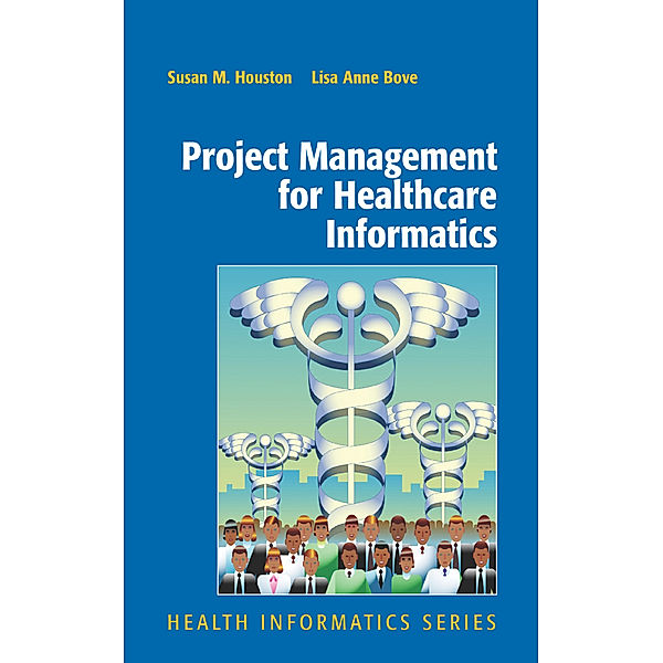Project Management for Healthcare Informatics, Susan Houston, Lisa Anne Bove