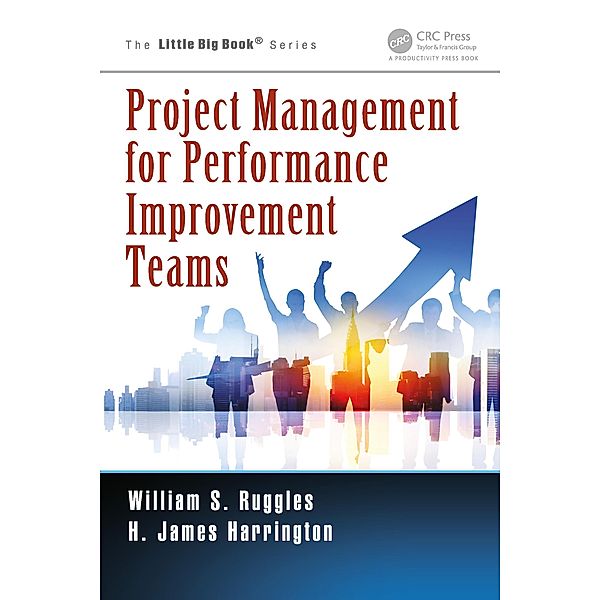 Project Management for Performance Improvement Teams, William S. Ruggles, H. James Harrington