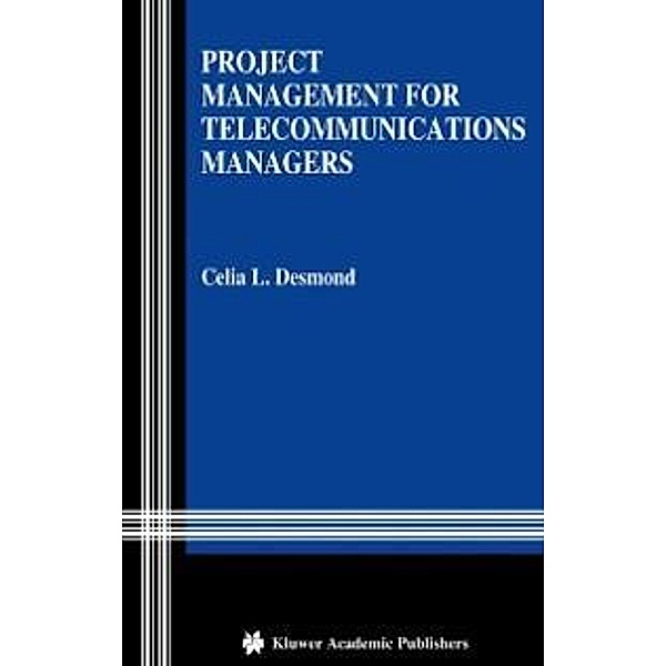 Project Management for Telecommunications Managers, Celia L. Desmond