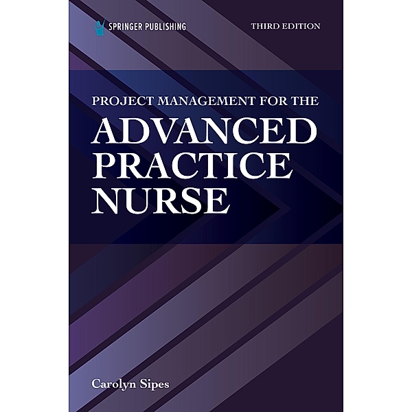 Project Management for the Advanced Practice Nurse, Carolyn Sipes