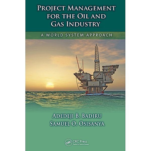 Project Management for the Oil and Gas Industry, Adedeji B. Badiru, Samuel O. Osisanya