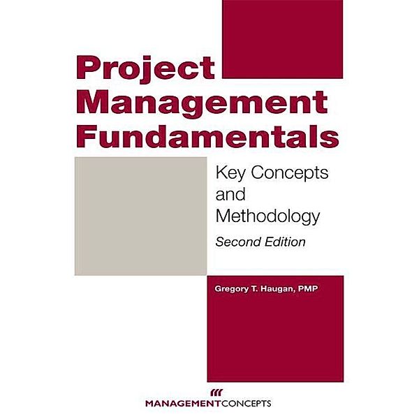 Project Management Fundamentals: Key Concepts and Methodology / Management Concepts Press, Gregory T. Haugan