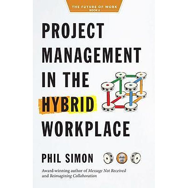 Project Management in the Hybrid Workplace, Phil Simon