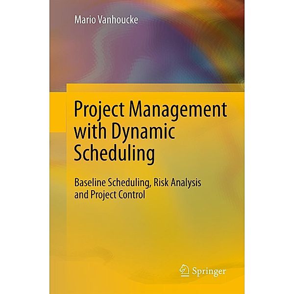 Project Management with Dynamic Scheduling, Mario Vanhoucke