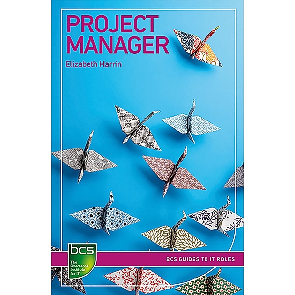 Project Manager / BCS Guides to IT Roles, Elizabeth Harrin