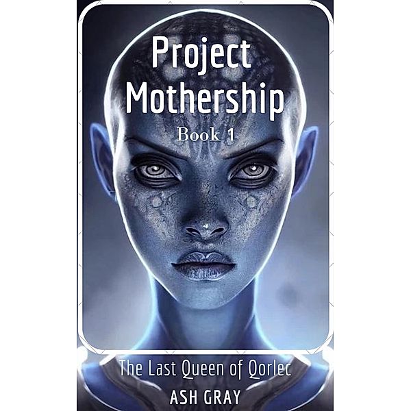 Project Mothership (The Last Queen of Qorlec, #1) / The Last Queen of Qorlec, Ash Gray