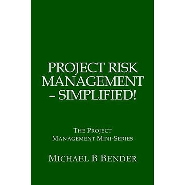 Project Risk Management: Simplified!, Michael Bender