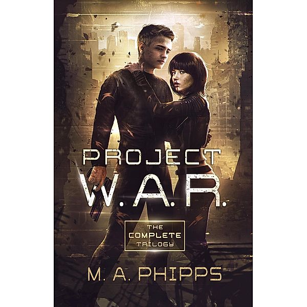 Project W.A.R. The Complete Trilogy, M. A. Phipps