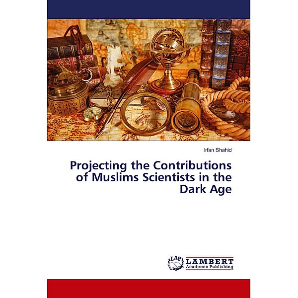 Projecting the Contributions of Muslims Scientists in the Dark Age, Irfan Shahid