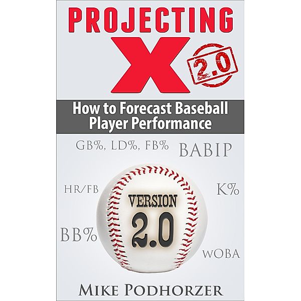 Projecting X 2.0: How to Forecast Baseball Player Performance, Mike Podhorzer
