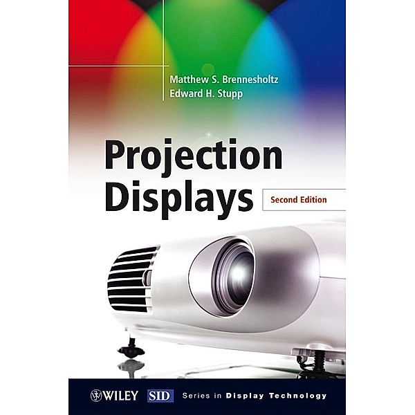 Projection Displays / Wiley Series in Display Technology, Matthew S. Brennesholtz, Edward H. Stupp