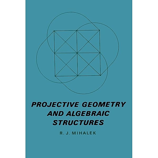 Projective Geometry and Algebraic Structures, R. J. Mihalek
