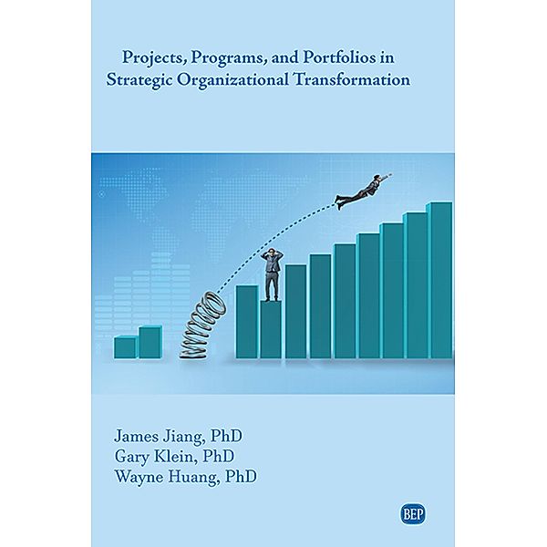 Projects, Programs, and Portfolios in Strategic Organizational Transformation / ISSN, James Jiang, Gary Klein, Wayne Huang
