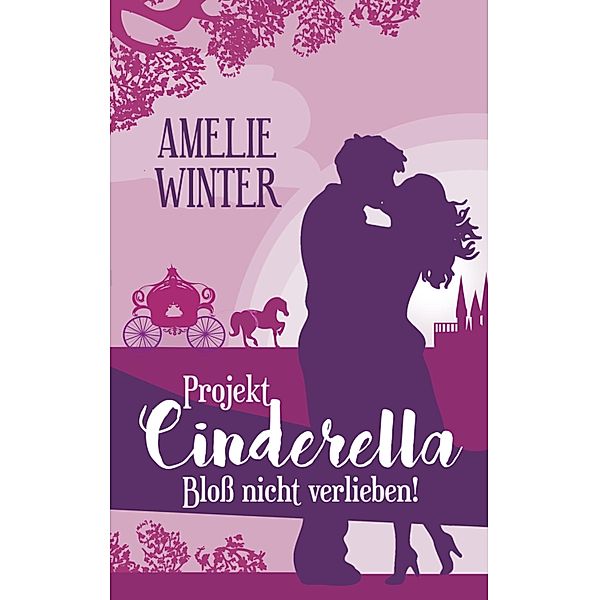 Projekt Cinderella - Bloß nicht verlieben!, Amelie Winter