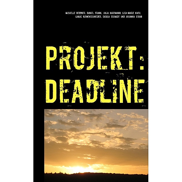 Projekt: Deadline, Michelle Deddner, Daniel Frank, Julia Hartmann, Lisa-Marie Kath, Lukas Riemenschneider, Saskia Schmidt, Johanna Staub