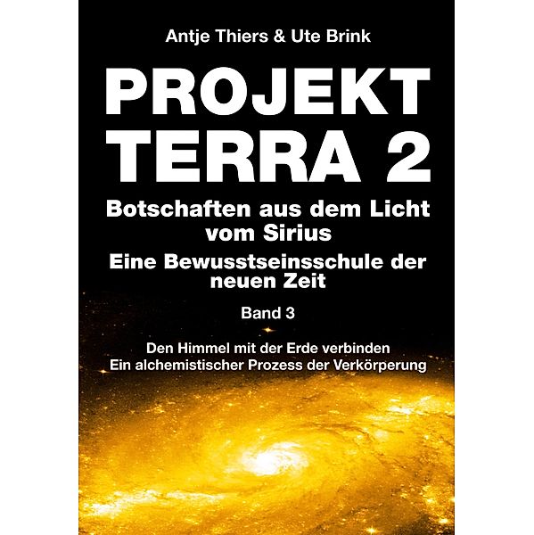 PROJEKT TERRA 2 - Botschaften aus dem Licht vom Sirius - Eine Bewusstseinsschule der neuen Zeit. Band 3 / PROJEKT TERRA 2 Bd.3, Antje Thiers