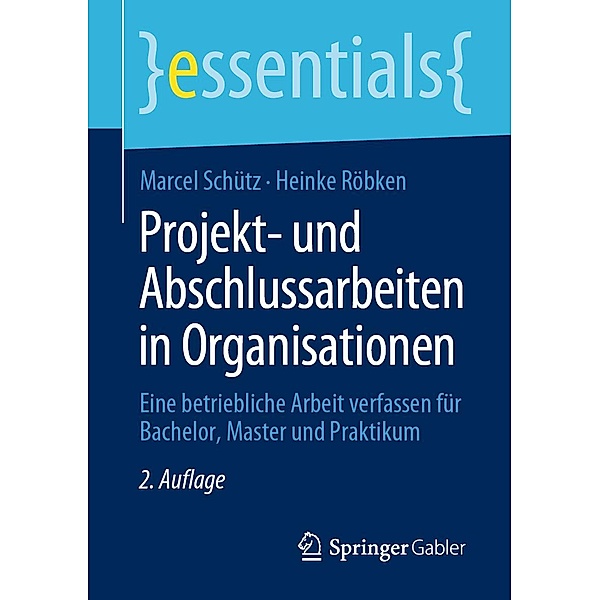 Projekt- und Abschlussarbeiten in Organisationen / essentials, Marcel Schütz, Heinke Röbken