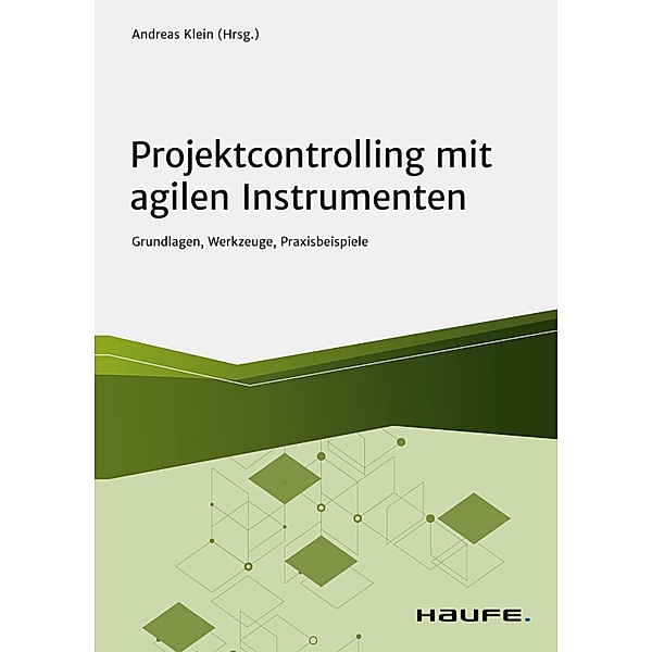 Projektcontrolling mit agilen Instrumenten / Haufe Fachbuch, Andreas Klein