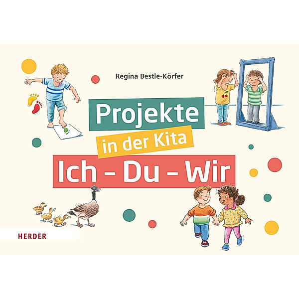 Projekte in der Kita: Ich-Du-Wir, Regina Bestle-Körfer