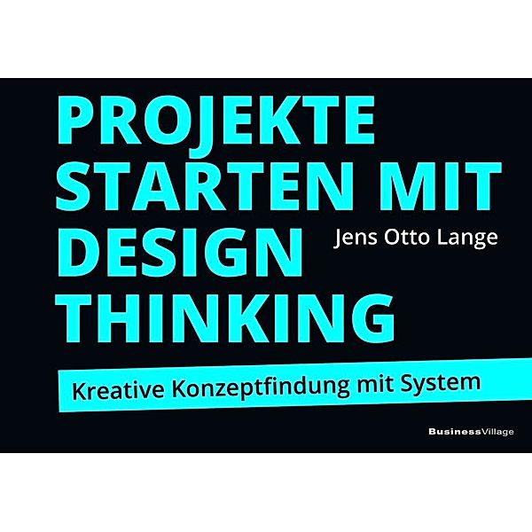 Projekte starten mit Design Thinking, Jens O. Lange