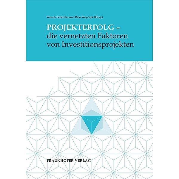 Projekterfolg - die vernetzten Faktoren von Investitionsprojekten., Rino Woyczyk, Werner Seiferlein, Harald Michaelis, Michael Müller, Oliver Steeger, Oliver Rödig, Claus-Peter Praeg, Stefan Rief, Arnulf Dietl