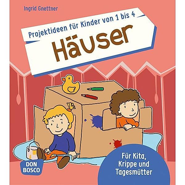 Projektideen für Kinder von 1 bis 4: Häuser, Ingrid Gnettner