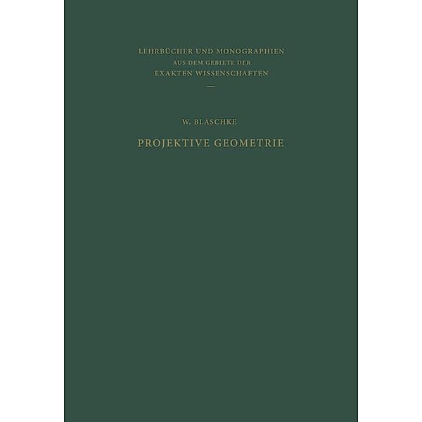 Projektive Geometrie / Lehrbücher und Monographien aus dem Gebiete der exakten Wissenschaften Bd.17, W. Blaschke