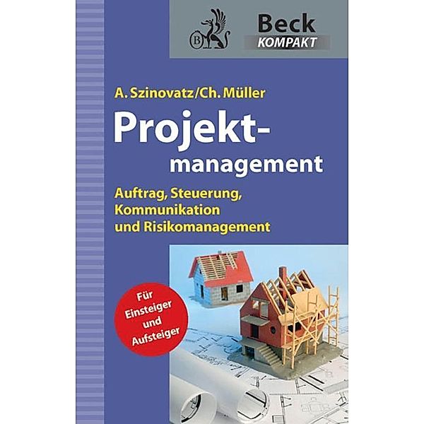 Projektmanagement / Beck kompakt - prägnant und praktisch, Andreas Szinovatz, Christian Müller