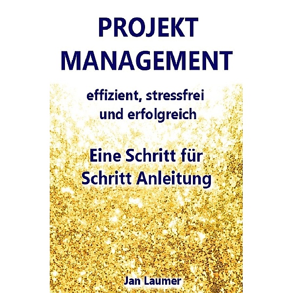 Projektmanagement: Effizient, stressfrei und erfolgreich, Jan Laumer