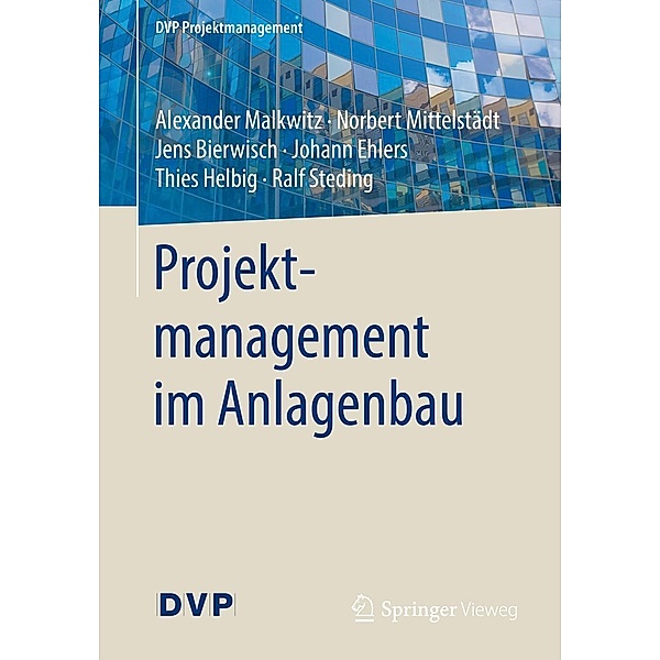 Projektmanagement im Anlagenbau / Springer Vieweg, Alexander Malkwitz, Norbert Mittelstädt, Jens Bierwisch, Johann Ehlers, Thies Helbig, Ralf Steding