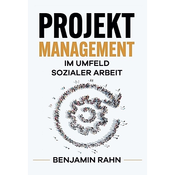 Projektmanagement - Im Umfeld sozialer Arbeit, Benjamin Rahn