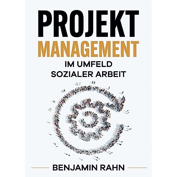 Projektmanagement - Im Umfeld sozialer Arbeit, Benjamin Rahn