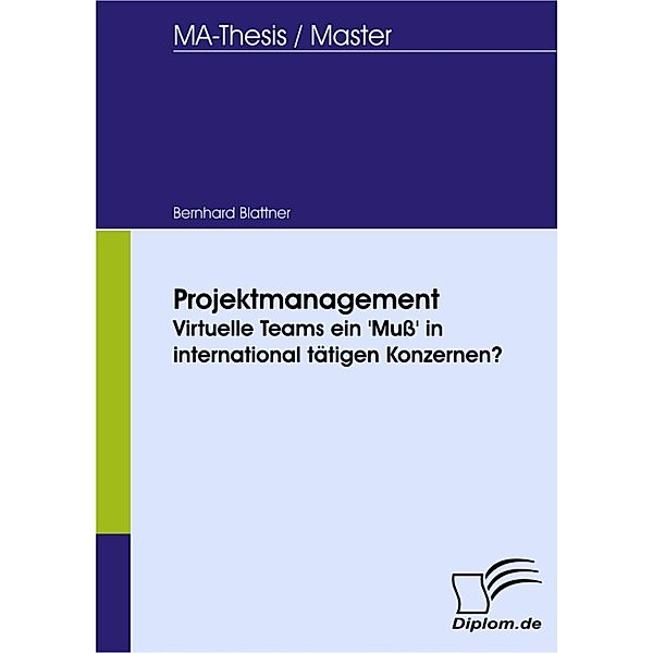 Projektmanagement - Virtuelle Teams ein 'Muß' in international tätigen Konzernen?, Bernhard Blattner