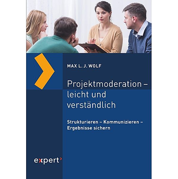 Projektmoderation - leicht und verständlich / Praxiswissen Wirtschaft Bd.147, Max L. J. Wolf