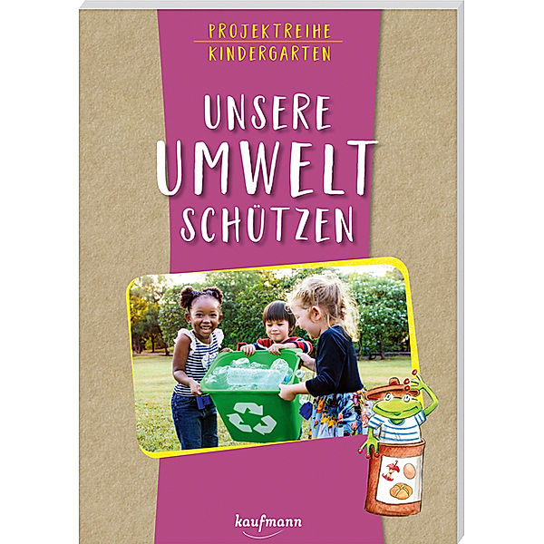 Projektreihe Kindergarten - Unsere Umwelt schützen, Anja Mohr