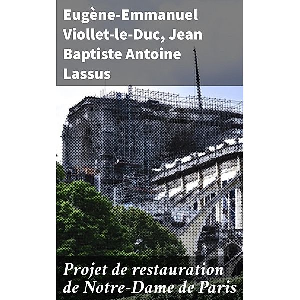 Projet de restauration de Notre-Dame de Paris, Eugène-Emmanuel Viollet-le-Duc, Jean Baptiste Antoine Lassus
