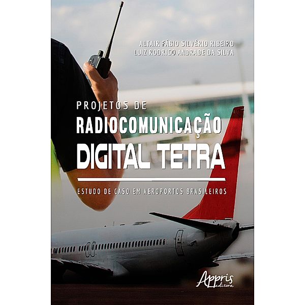 Projetos de Radiocomunicação Digital Tetra: Estudo de Caso Em Aeroportos Brasileiros, Luiz Rodrigo Andrade da Silva, Altair Fábio Silvério Ribeiro