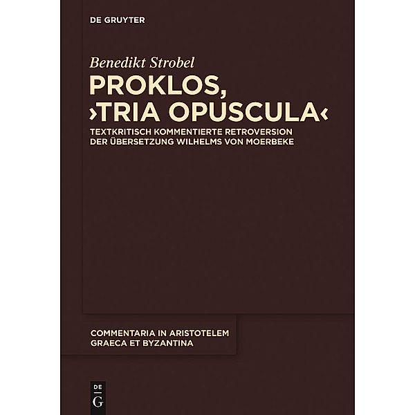 Proklos, Tria opuscula / Commentaria in Aristotelem Graeca et Byzantina Bd.6, Benedikt Strobel