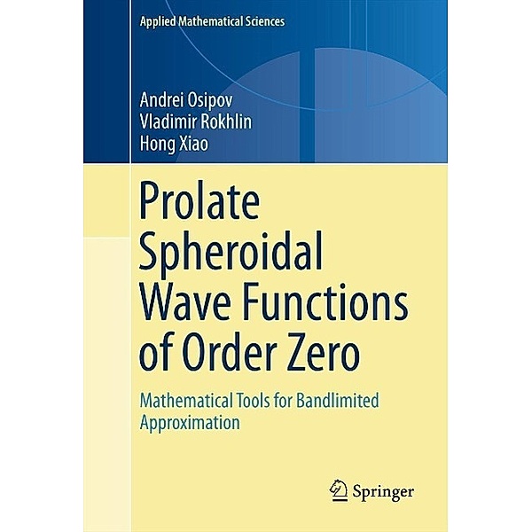Prolate Spheroidal Wave Functions of Order Zero / Applied Mathematical Sciences Bd.187, Andrei Osipov, Vladimir Rokhlin, Hong Xiao