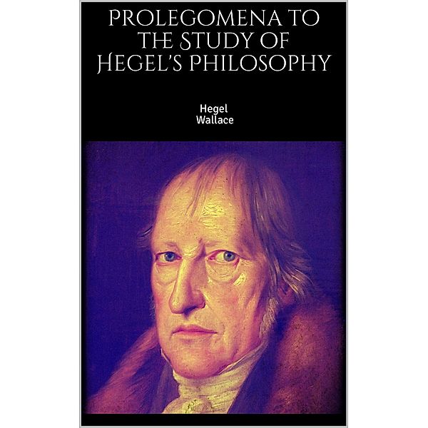 Prolegomena to the Study of Hegel's Philosophy, Georg Wilhelm Friedrich Hegel, William Wallace