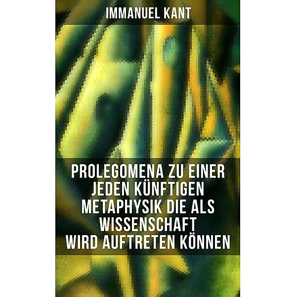 Prolegomena zu einer jeden künftigen Metaphysik die als Wissenschaft wird auftreten können, Immanuel Kant