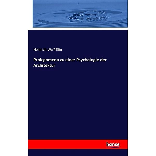 Prolegomena zu einer Psychologie der Architektur, Heinrich Wolfflin