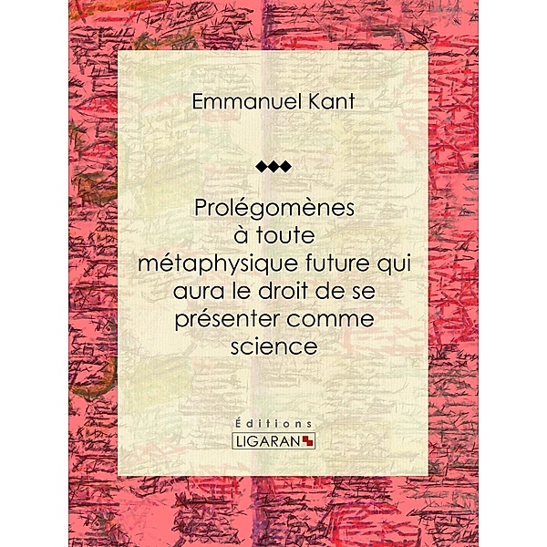Prolégomènes à toute métaphysique future qui aura le droit de se présenter comme science, Ligaran, Emmanuel Kant