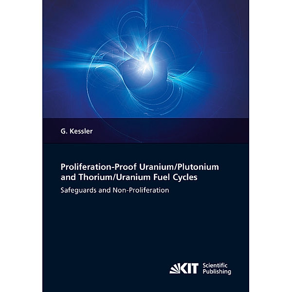 Proliferation-proof Uranium/Plutonium and Thorium/Uranium Fuel Cycles: Safeguards and Non-Proliferation. 2nd, extended ed., Günther Kessler