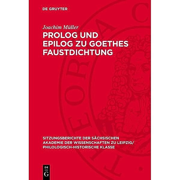 Prolog und Epilog zu Goethes Faustdichtung / Sitzungsberichte der Sächsischen Akademie der Wissenschaften zu Leipzig/ Philologisch-Historische Klasse Bd.1103, Joachim Müller