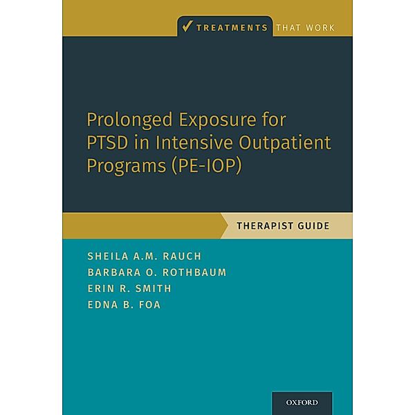 Prolonged Exposure for PTSD in Intensive Outpatient Programs (PE-IOP), Sheila A. M. Rauch, Barbara Olasov Rothbaum, Erin R. Smith, Edna B. Foa