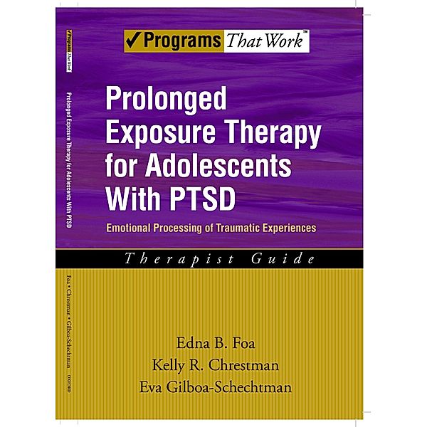 Prolonged Exposure Therapy for Adolescents with PTSD Emotional Processing of Traumatic Experiences, Therapist Guide, Edna B. Foa, Kelly R. Chrestman, Eva Gilboa-Schechtman