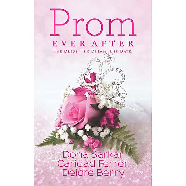 Prom Ever After: Haute Date / Save the Last Dance / Prom and Circumstance / Mills & Boon - Series eBook - Kimani, Dona Sarkar, Caridad Ferrer, Deidre Berry