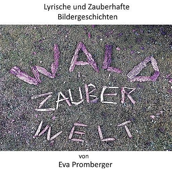 Promberger, E: Lyrische und Zauberhafte Bildergeschichten, Eva Promberger
